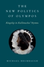 Image for The New Politics of Olympos: Kingship in Kallimachos&#39; Hymns