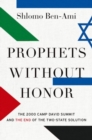 Image for Prophets without honor  : the 2000 Camp David Summit and the end of the two-state solution