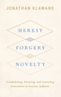 Image for Heresy, forgery, novelty  : condemning, denying, and asserting innovation in ancient Judaism