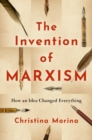 Image for The invention of Marxism  : how an idea changed everything