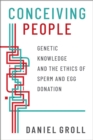 Image for Conceiving People: Genetic Knowledge and the Ethics of Sperm and Egg Donation