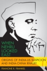 Image for When Nehru Looked East: Origins of India-US Suspicion and India-China Rivalry