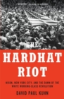 Image for The hardhat riot  : Nixon, New York City, and the dawn of the white working-class revolution