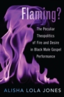 Image for Flaming?: The Peculiar Theopolitics of Fire and Desire in Black Male Gospel Performance
