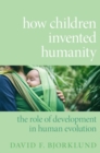 Image for How children invented humanity  : the role of development in human evolution
