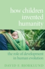 Image for How Children Invented Humanity: The Role of Development in Human Evolution