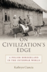 Image for On Civilization&#39;s Edge: A Polish Borderland in the Interwar World