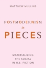 Image for Postmodernism in pieces  : materializing the social in U.S. fiction