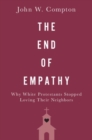 Image for The end of empathy  : why white Protestants stopped loving their neighbors