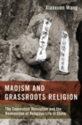 Image for Maoism and Grassroots Religion: The Communist Revolution and the Reinvention of Religious Life in China