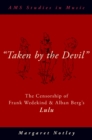 Image for Taken by the Devil: The Censorship of Frank Wedekind and Alban Berg&#39;s Lulu