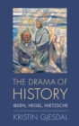 Image for The drama of history  : Ibsen, Hegel, Nietzsche