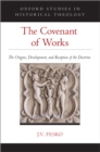 Image for The Covenant of Works: The Origins, Development, and Reception of the Doctrine