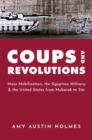 Image for Coups and revolutions  : mass mobilization, the Egyptian military, and the United States from Mubarak to Sisi