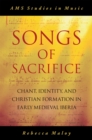 Image for Songs of Sacrifice: Chant, Identity, and Christian Formation in Early Medieval Iberia