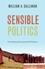 Image for Sensible Politics: Visualizing International Relations