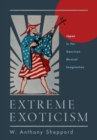 Image for Extreme exoticism  : Japan in the American musical imagination