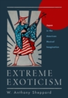 Image for Extreme Exoticism: Japan in the American Musical Imagination