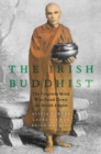 Image for The Irish Buddhist: The Forgotten Monk Who Faced Down the British Empire