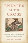Image for Enemies of the cross  : suffering, truth, and mysticism in the early Reformation