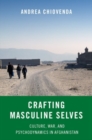Image for Crafting masculine selves  : culture, war, and psychodynamics in Afghanistan