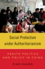 Image for Social Protection Under Authoritarianism: Health Politics and Policy in China
