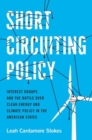 Image for Short circuiting policy  : interest groups and the battle over clean energy and climate policy in the American states