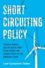 Image for Short Circuiting Policy: Interest Groups and the Battle Over Clean Energy and Climate Policy in the American States