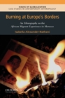 Image for Burning at Europe&#39;s borders  : an ethnography on the African migrant experience in Morocco
