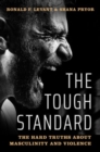 Image for The tough standard  : the hard truths about masculinity and violence