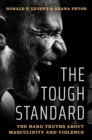 Image for The Tough Standard: The Hard Truths About Masculinity and Violence
