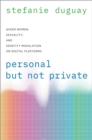 Image for Personal but Not Private: Queer Women, Sexuality, and Identity Modulation on Digital Platforms