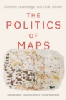 Image for The politics of maps  : cartographic constructions of Israel/Palestine