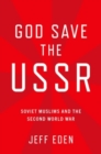 Image for God save the USSR  : Soviet Muslims and the Second World War