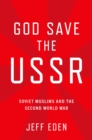Image for God Save the USSR: Soviet Muslims and the Second World War