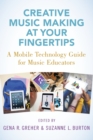 Image for Creative music making at your fingertips  : a mobile technology guide for music educators