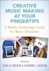 Image for Creative music making at your fingertips  : a mobile technology guide for music educators