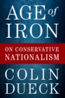Image for Age of iron: on conservative nationalism