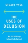 Image for The uses of delusion  : why it&#39;s not always rational to be rational