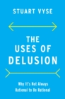 Image for Uses of Delusion: Why It&#39;s Not Always Rational to Be Rational