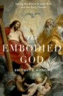 Image for The Embodied God: Seeing the Divine in Luke-Acts and the Early Church