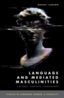 Image for Language and mediated masculinities  : contexts, cultures, constraints