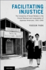 Image for Facilitating Injustice: The Complicity of Social Workers in the Forced Removal and Incarceration of Japanese Americans, 1941-1946