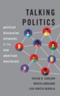 Image for Talking politics  : political discussion networks and the new American electorate