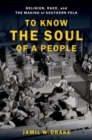 Image for To know the soul of a people  : religion, race, and the making of the Southern folk