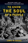 Image for To Know the Soul of a People: Religion, Race, and the Making of the Southern Folk