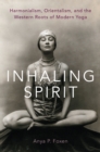 Image for Inhaling Spirit: Harmonialism, Orientalism, and the Western Roots of Modern Yoga