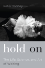 Image for Hold On: The Life, Science, and Art of Waiting
