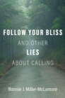Image for Follow Your Bliss and Other Lies about Calling