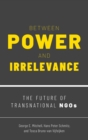Image for Between power and irrelevance  : the future of transnational NGOs